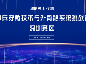 “超能勇士-2019”单兵穿戴技术与外骨骼系统挑战赛（深圳赛区）报名启动