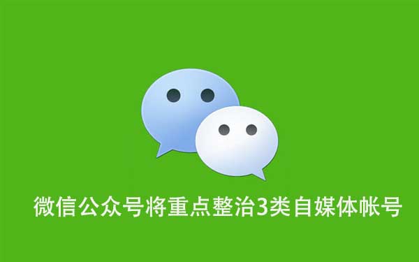 微信公众号将重点整治3类自媒体帐号 公众号 微信 微新闻 第1张